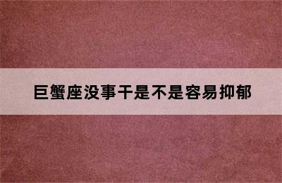 巨蟹座没事干是不是容易抑郁