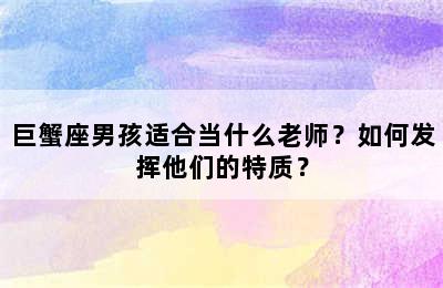 巨蟹座男孩适合当什么老师？如何发挥他们的特质？