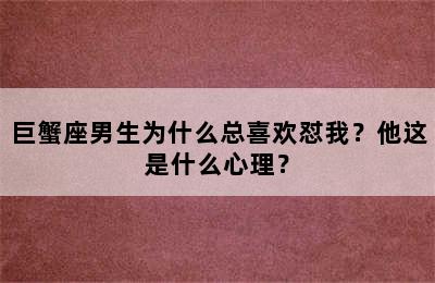 巨蟹座男生为什么总喜欢怼我？他这是什么心理？