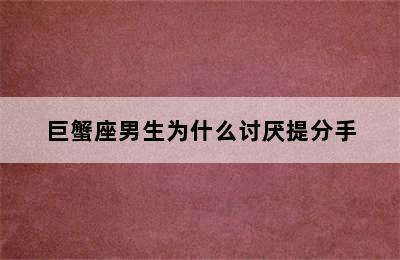 巨蟹座男生为什么讨厌提分手