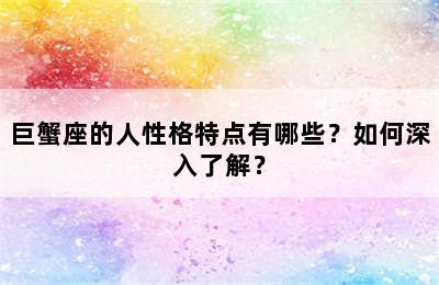 巨蟹座的人性格特点有哪些？如何深入了解？