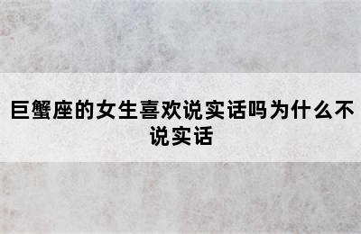 巨蟹座的女生喜欢说实话吗为什么不说实话