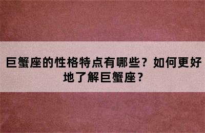 巨蟹座的性格特点有哪些？如何更好地了解巨蟹座？