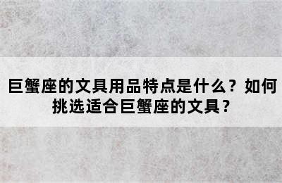 巨蟹座的文具用品特点是什么？如何挑选适合巨蟹座的文具？