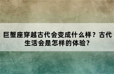 巨蟹座穿越古代会变成什么样？古代生活会是怎样的体验？