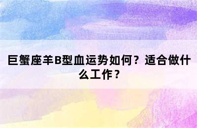 巨蟹座羊B型血运势如何？适合做什么工作？