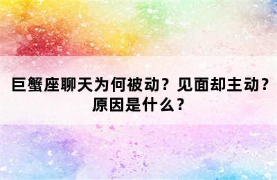 巨蟹座聊天为何被动？见面却主动？原因是什么？