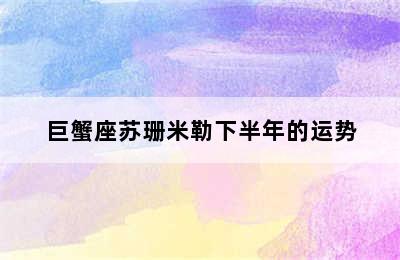 巨蟹座苏珊米勒下半年的运势