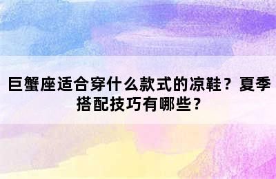 巨蟹座适合穿什么款式的凉鞋？夏季搭配技巧有哪些？