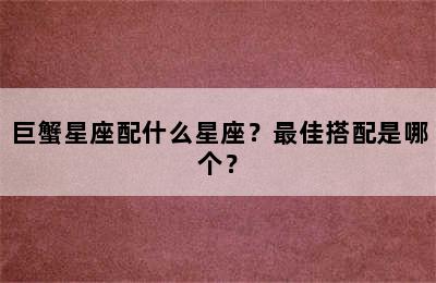 巨蟹星座配什么星座？最佳搭配是哪个？