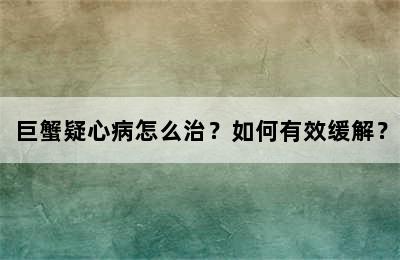 巨蟹疑心病怎么治？如何有效缓解？