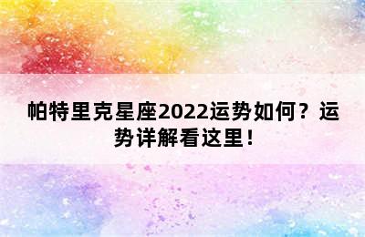 帕特里克星座2022运势如何？运势详解看这里！