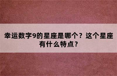 幸运数字9的星座是哪个？这个星座有什么特点？