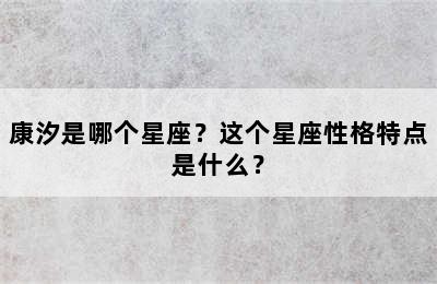 康汐是哪个星座？这个星座性格特点是什么？