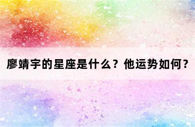廖靖宇的星座是什么？他运势如何？