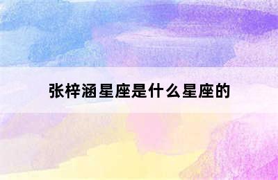 张梓涵星座是什么星座的