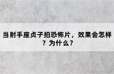 当射手座贞子拍恐怖片，效果会怎样？为什么？