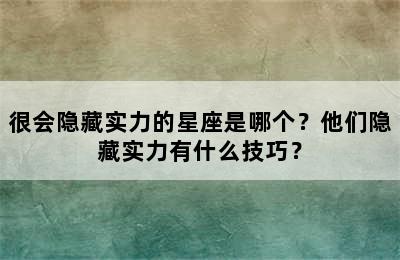 很会隐藏实力的星座是哪个？他们隐藏实力有什么技巧？