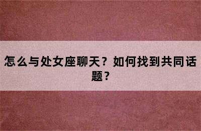怎么与处女座聊天？如何找到共同话题？