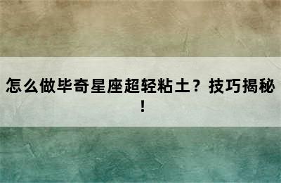 怎么做毕奇星座超轻粘土？技巧揭秘！