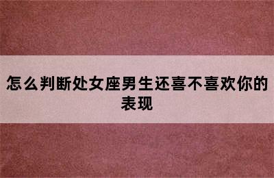 怎么判断处女座男生还喜不喜欢你的表现