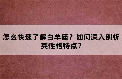 怎么快速了解白羊座？如何深入剖析其性格特点？