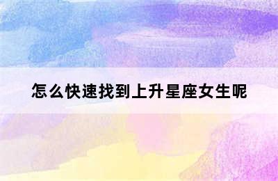 怎么快速找到上升星座女生呢