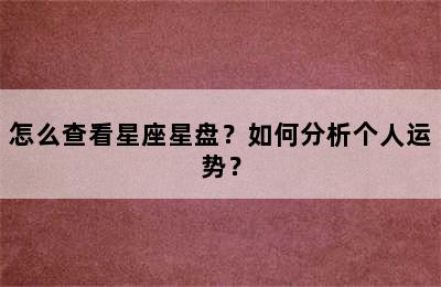 怎么查看星座星盘？如何分析个人运势？