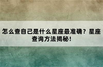 怎么查自己是什么星座最准确？星座查询方法揭秘！