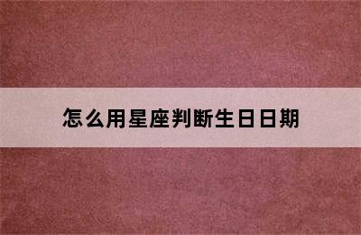 怎么用星座判断生日日期