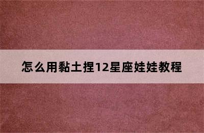 怎么用黏土捏12星座娃娃教程