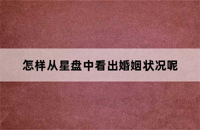 怎样从星盘中看出婚姻状况呢