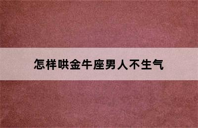 怎样哄金牛座男人不生气