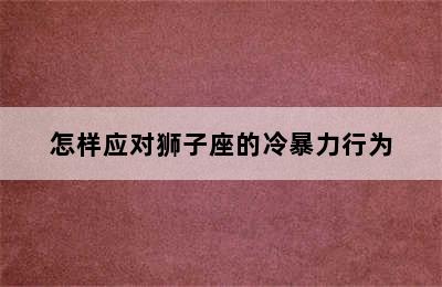 怎样应对狮子座的冷暴力行为