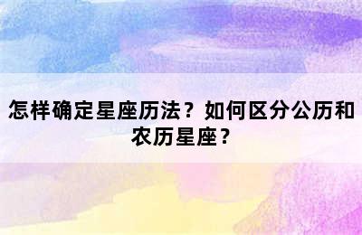怎样确定星座历法？如何区分公历和农历星座？