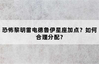 恐怖黎明雷电德鲁伊星座加点？如何合理分配？