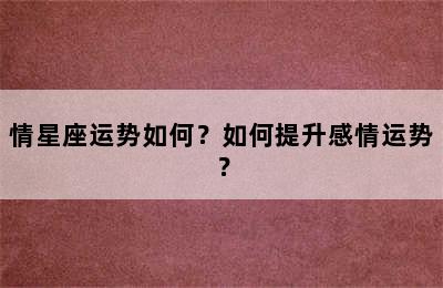 情星座运势如何？如何提升感情运势？