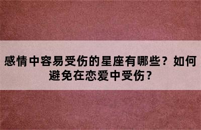 感情中容易受伤的星座有哪些？如何避免在恋爱中受伤？