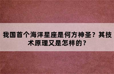 我国首个海洋星座是何方神圣？其技术原理又是怎样的？