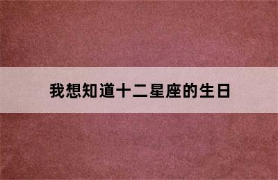 我想知道十二星座的生日