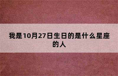 我是10月27日生日的是什么星座的人