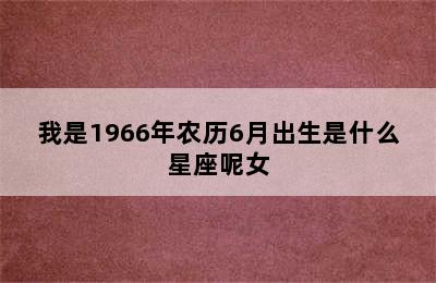 我是1966年农历6月出生是什么星座呢女