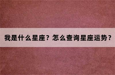我是什么星座？怎么查询星座运势？