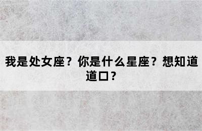 我是处女座？你是什么星座？想知道道口？