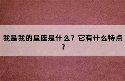 我是我的星座是什么？它有什么特点？