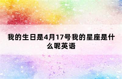 我的生日是4月17号我的星座是什么呢英语