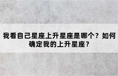 我看自己星座上升星座是哪个？如何确定我的上升星座？