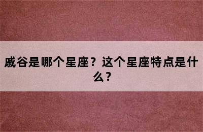 戚谷是哪个星座？这个星座特点是什么？