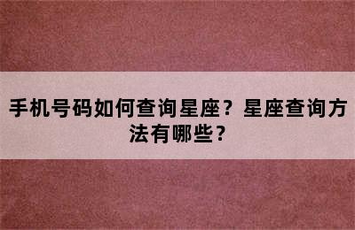 手机号码如何查询星座？星座查询方法有哪些？