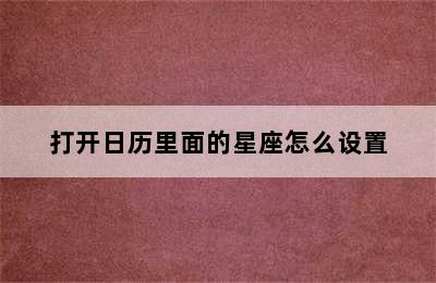 打开日历里面的星座怎么设置